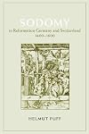 Sodomy in Reformation Germany and Switzerland, 1400-1600 (The Chicago Series on Sexuality, History, and Society)
