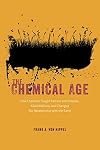 The Chemical Age: How Chemists Fought Famine and Disease, Killed Millions, and Changed Our Relationship with the Earth