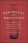 Merchants of Medicines: The Commerce and Coercion of Health in Britain’s Long Eighteenth Century
