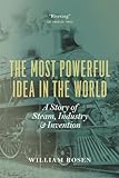 The Most Powerful Idea In The World A Story Of Steam Industry And Invention