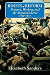Roots of Reform: Farmers, Workers, and the American State, 1877-1917