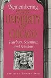 Remembering the University of Chicago: Teachers, Scientists, and Scholars (Centennial Publications of The University of Chicago Press)