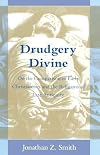 Drudgery Divine: On the Comparison of Early Christianities and the Religions of Late Antiquity