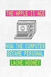 The Apple II Age: How the Computer Became Personal