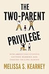 The Two-Parent Privilege: How Americans Stopped Getting Married and Started Falling Behind
