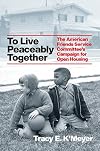 To Live Peaceably Together: The American Friends Service Committee's Campaign for Open Housing (Historical Studies of Urban America)