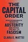 The Capital Order: How Economists Invented Austerity and Paved the Way to Fascism