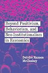 Beyond Positivism, Behaviorism, and Neoinstitutionalism in Economics
