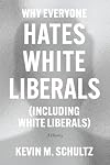 Why Everyone Hates White Liberals (Including White Liberals): A History