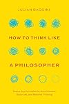 How to Think like a Philosopher: Twelve Key Principles for More Humane, Balanced, and Rational Thinking