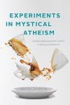 Experiments in Mystical Atheism: Godless Epiphanies from Daoism to Spinoza and Beyond