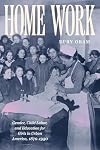 Home Work: Gender, Child Labor, and Education for Girls in Urban America, 1870β1930 (Historical Studies of Urban America)