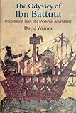 The Odyssey Of Ibn Battuta Uncommon Tales Of A Medieval Adventurer