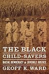The Black Child-Savers: Racial Democracy and Juvenile Justice