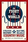 I'd Fight the World: A Political History of Old-Time, Hillbilly, and Country Music