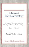 Islam and Christian Theology: A Study of the Interpretation of Theological Ideas in the Two Religions - Part 1 - Vol.1 (Library of Ecclesiastical History) (Pt. 1, v. 1)