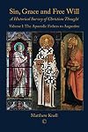 Sin, Grace and Free Will: A Historical Survey of Christian Thought Volume 1: The Apostolic Fathers to Augustine