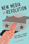 New Media and Revolution: Resistance and Dissent in Pre-uprising Syria (McGill-Queen's Studies in Protest, Power, and Resistance Book 1)