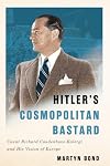 Hitler's Cosmopolitan Bastard: Count Richard Coudenhove-Kalergi and His Vision of Europe