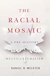 The Racial Mosaic: A Pre-history of Canadian Multiculturalism (Rethinking Canada in the World Book 10)