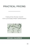 Practical pricing : translating pricing theory into sustainable profit improvement