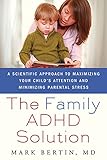 The Family Adhd Solution A Scientific Approach To Maximizing Your Childs Attention And Minimizing Parental Stress By Bertin Mark 2011 Paperback