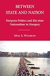 Between state and nation diaspora politics and kin-state nationalism in Hungary