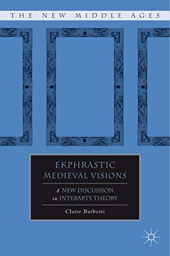 Ekphrastic Medieval Visions: A New Discussion in Interarts Theory (By: Claire Barbetti) cover