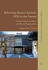 Reforming Boston Schools, 1930 to the Present: Overcoming Corruption and Racial Segregation (Palgrave Studies in Urban Education)