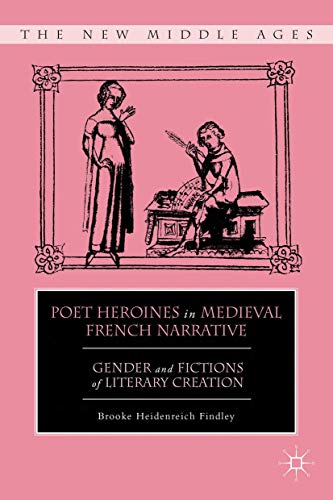 Poet Heroines in Medieval French Narrative: Gender and Fictions of Literary Creation (By: Brooke Heidenreich Findley) cover