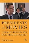 Presidents in the Movies: American History and Politics on Screen (The Evolving American Presidency)