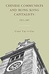 Chinese Communists and Hong Kong Capitalists: 1937β1997