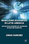 Mobilizing Resources in Latin America: The Political Economy of Tax Reform in Chile and Argentina