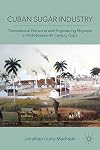 Cuban Sugar Industry Transnational Networks and Engineering Migrants in Mid-Nineteenth Century Cuba