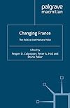 Changing France: The Politics that Markets Make (French Politics, Society and Culture)