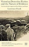 Victorian Detective Fiction and the Nature of Evidence: The Scientific Investigations of Poe, Dickens, and Doyle (Palgrave Studies in Nineteenth-Century Writing and Culture)