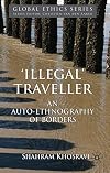 'Illegal' Traveller: An Auto-Ethnography of Borders (Global Ethics)