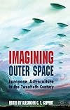 Imagining Outer Space: European Astroculture in the Twentieth Century (Palgrave Studies in the History of Science and Technology)