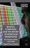 Biology, Computing, and the History of Molecular Sequencing: From Proteins to DNA, 1945-2000 (Science, Technology and Medicine in Modern History)