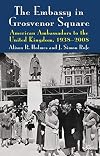 The Embassy in Grosvenor Square: American Ambassadors to the United Kingdom, 1938-2008