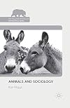 Animals and Sociology (The Palgrave Macmillan Animal Ethics Series)