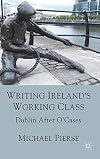 Writing Ireland's Working Class: Dublin After O'Casey