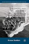 The Sword and the Shield: Britain, America, NATO and Nuclear Weapons, 1970-1976 (Nuclear Weapons and International Security Since 1945)