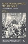Early modern drama and the Bible contexts and readings, 1570-1625