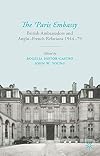 The Paris Embassy British Ambassadors and Anglo-French Relations 1944β79