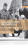 Building Europe on Expertise: Innovators, Organizers, Networkers (Making Europe)