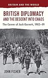 British diplomacy and the descent into chaos the career of Jack Garnett, 1902-19