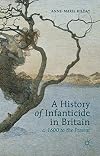 A History of Infanticide in Britain, c. 1600 to the Present