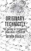 Originary Technicity: The Theory of Technology from Marx to Derrida