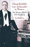 Chiang Kaishek's Last Ambassador to Moscow: The Wartime Diaries of Fu Bingchang